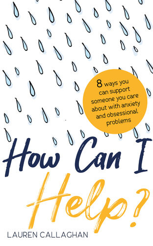 How Can I Help 8 Ways You Can Support Someone You Care About With Anxiety Or Obsessional Problems Lauren Callaghan