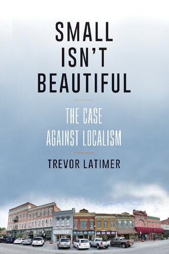 Small Isnt Beautiful The Case Against Localism Trevor Latimer