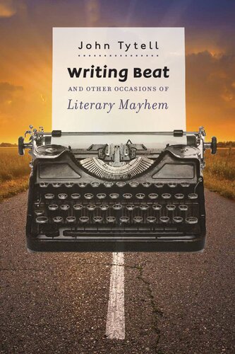 Writing Beat And Other Occasions Of Literary Mayhem John Tytell