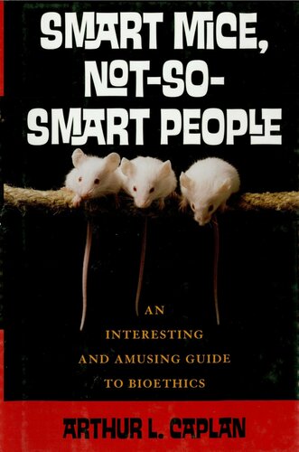Smart Mice Not So Smart People An Interesting And Amusing Guide To Bioethics Arthur L Caplan