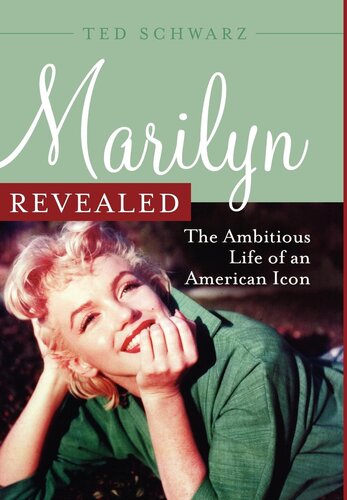 Marilyn Revealed The Ambitious Life Of An American Icon Ted Schwarz