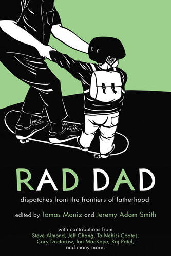 Rad Dad Dispatches From The Frontiers Of Fatherhood Tomas Moniz