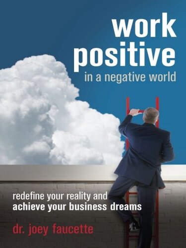 Work Positive In A Negative World Redefine Your Reality And Achieve Your Business Dreams Joey Faucette