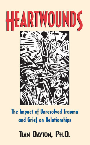 Heartwounds The Impact Of Unresolved Trauma And Grief On Relationships Tian Dayton