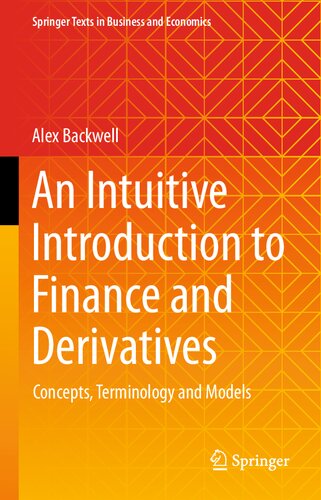 An Intuitive Introduction To Finance And Derivatives Concepts Terminology And Models Alex Backwell