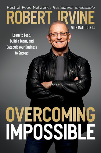 Overcoming Impossible Learn To Lead Build A Team And Catapult Your Business To Success Robert Irvine Matthew Tuthill