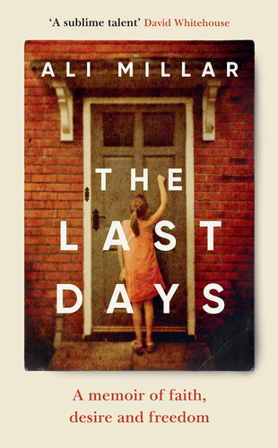 The Last Days A Memoir Of Faith Desire And Freedom Ali Millar
