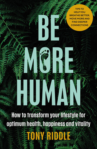 Be More Human How To Transform Your Lifestyle For Optimum Health Happiness And Vitality Tony Riddle