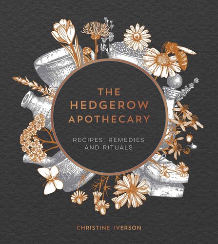 The Hedgerow Apothecary Recipes Remedies And Rituals Christine Iverson