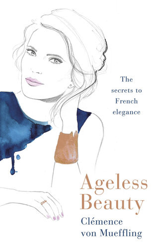 Ageless Beauty Discover The Bestkept Beauty Secrets From The Editors At Vogue Paris Clemence Von Mueffling