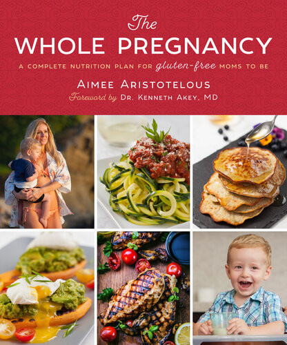The Whole Pregnancy A Complete Nutrition Plan For Glutenfree Moms To Be Aimee Aristotelous