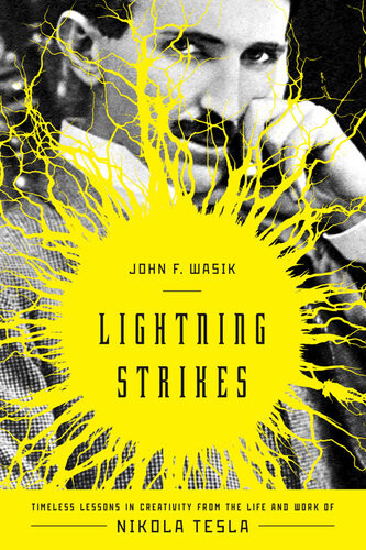 Lightning Strikes Timeless Lessons In Creativity From The Life And Work Of Nikola Tesla John F Wasik