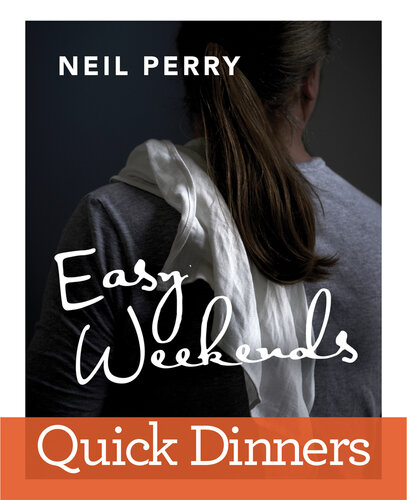 Easy Weekends Quick Dinners Neil Perry
