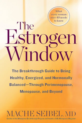 The Estrogen Window The Breakthrough Guide To Being Healthy Energized And Hormonally Balancedthrough Perimenopause Menopause And Beyond Mache Seibel