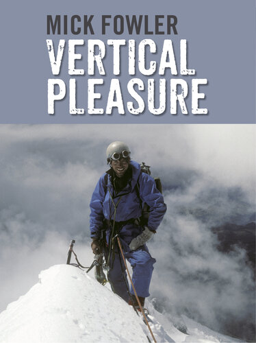 Vertical Pleasure Early Climbs In Britain The Alps The Andes And The Himalayathe Secret Life Of A Taxman Mick Fowler