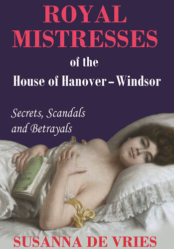 Royal Mistresses Of The House Of Hanoverwindsor Secrets Scandals And Betrayals Susanna De Vries