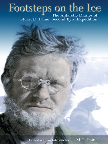 Footsteps On The Ice The Antarctic Diaries Of Stuart D Paine Second Byrd Expedition Stuart D Paine