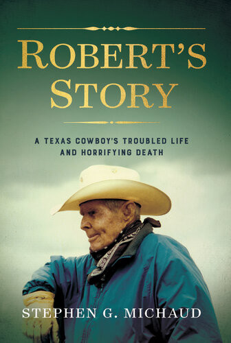 Roberts Story A Texas Cowboys Troubled Life And Horrifying Death Stephen G Michaud