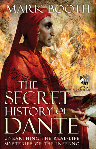 The Secret History Of Dante Unearthing The Reallife Mysteries Of The Inferno Mark Booth