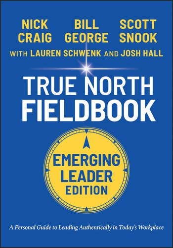 True North Fieldbook Emerging Leader Edition The Emerging Leaders Guide To Leading Authentically In Todays Workplace 3rd Edition Bill George Lauren Schwenk Josh Hall