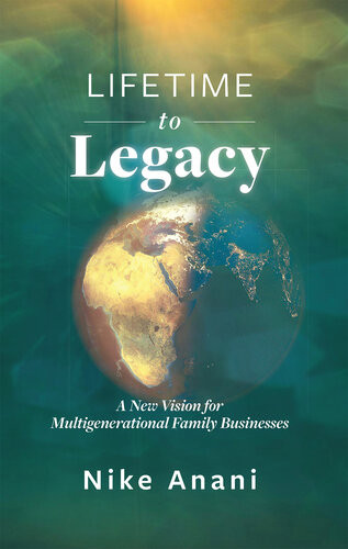 Lifetime To Legacy A New Vision For Multigenerational Family Businesses Nike Anani