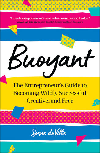 Buoyant The Entrepreneurs Guide To Becoming Wildly Successful Creative And Free Susie Deville