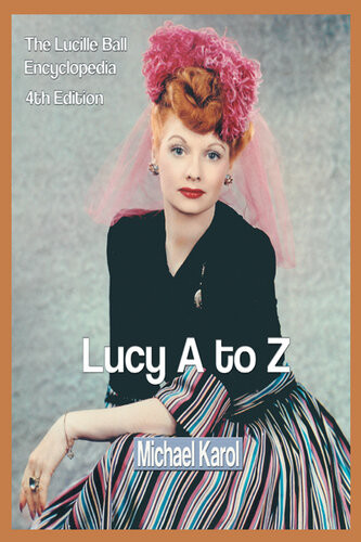 Lucy A To Z The Lucille Ball Encyclopedia Michael Karol