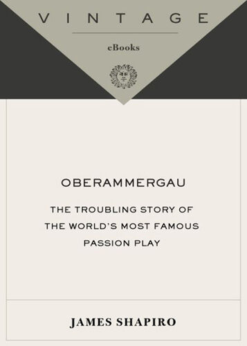 Oberammergau The Troubling Story Of The Worlds Most Famous Passion Play James Shapiro