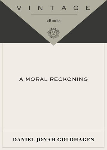 A Moral Reckoning The Role Of The Church In The Holocaust And Its Unfulfilled Duty Of Repair Daniel Jonah Goldhagen