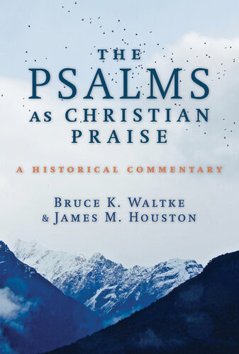 The Psalms As Christian Praise A Historical Commentary Bruce K Waltke James M Houston