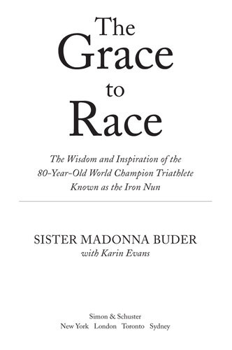 The Grace To Race The Wisdom And Inspiration Of The 80yearold World Champion Triathlete Known As The Iron Nun Sister Madonna Buder Karin Evans