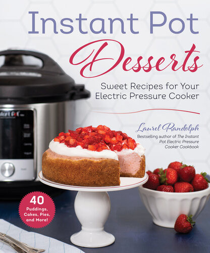 Instant Pot Desserts Sweet Recipes For Your Electric Pressure Cooker Laurel Randolph