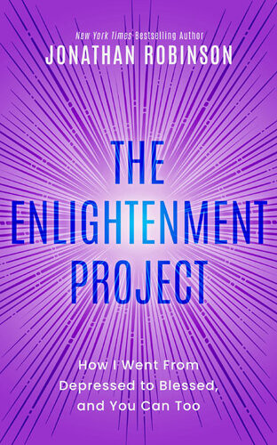 The Enlightenment Project How I Went From Depressed To Blessed And You Can Too Jonathan Robinson