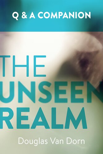 The Unseen Realm A Question Answer Companion Douglas Van Dorn