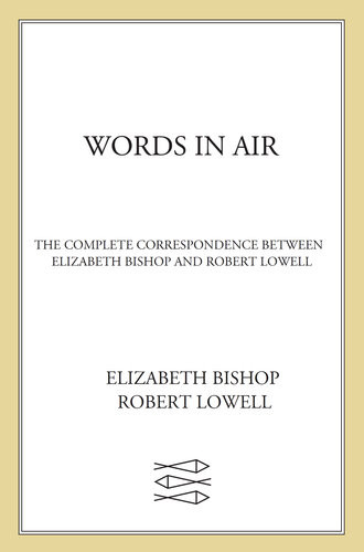 Words In Air The Complete Correspondence Between Elizabeth Bishop And Robert Lowell First Edition Bishop