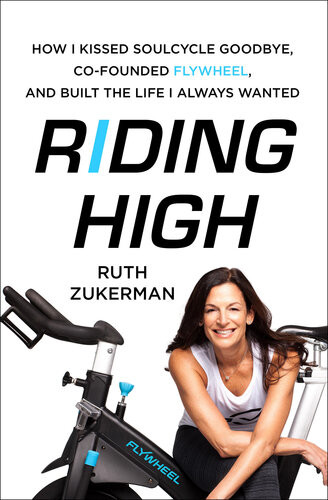 Riding High How I Kissed Soulcycle Goodbye Cofounded Flywheel And Built The Life I Always Wanted Ruth Zukerman