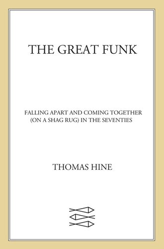 The Great Funk Falling Apart And Coming Together On A Shag Rug In The Seventies 1st Edition Thomas Hine