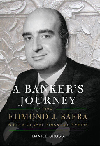 A Bankers Journey How Edmond J Safra Built A Global Financial Empire Daniel Gross
