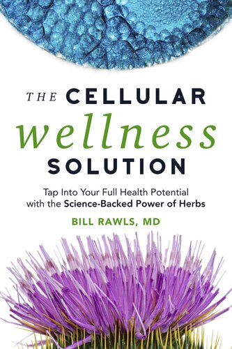 The Cellular Wellness Solution Tap Into Your Full Health Potential With The Sciencebacked Power Of Herbs 1st Edition Bill Rawls