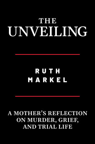 The Unveiling A Mothers Reflection On Murder Grief And Trial Life Ruth Markel