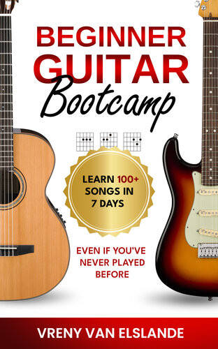 Beginner Guitar Bootcamp Learn 100 Songs In 7 Days Even If Youve Never Played Before Vreny Van Elslande