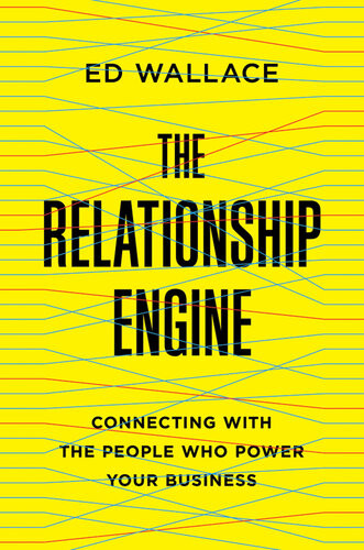 The Relationship Engine Connecting With The People Who Power Your Business Ed Wallace
