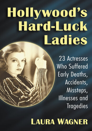 Hollywoods Hardluck Ladies 23 Actresses Who Suffered Early Deaths Accidents Missteps Illnesses And Tragedies Laura Wagner