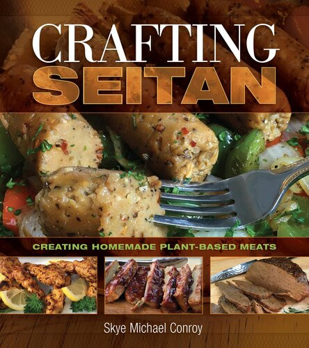Crafting Seitan Creating Homemade Plantbased Meats Skye Michael Conroy
