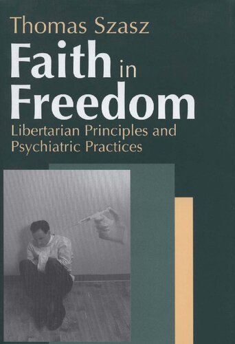 Faith In Freedom Libertarian Principles And Psychiatric Practices 1st Edition Thomas Szasz