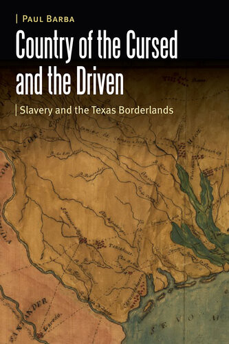 Country Of The Cursed And The Driven Slavery And The Texas Borderlands Paul Barba