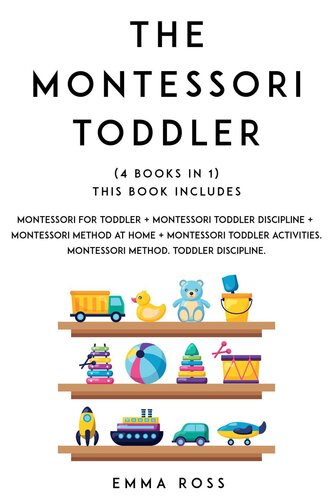 Montessori Toddler 4 Books In 1 The Complete Guide To Discover And Understand The Montessori Method For Parents Who Want To Raise Happy And Successful Children Emma Ross