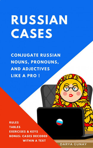 Russian Cases Conjugate Russian Nouns Pronouns And Adjectives Like A Pro Rules Conjugation Tables Exercises Keys 2nd Edition Darya Gunay