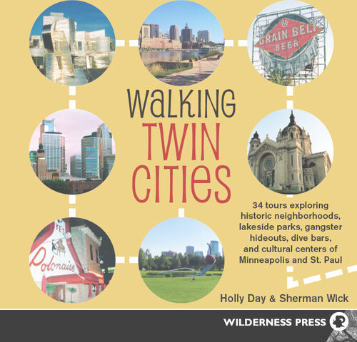 Walking Twin Cities 34 Tours Exploring Historic Neghborhoods Lakeside Parks Gangster Hideouts Dive Bars And Cultural Holly Day Sherman Wick