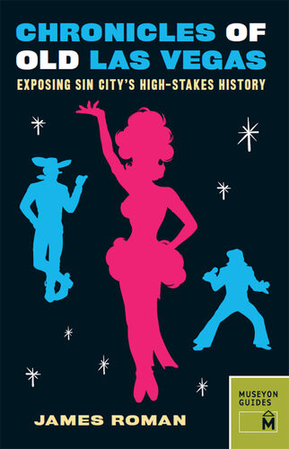 Chronicles Of Old Las Vegas Exposing Sin Citys Highstakes History James Roman James Roman